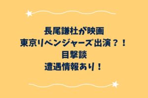 長尾謙杜が映画東京リベンジャーズ出演？！目撃談・遭遇情報あり！