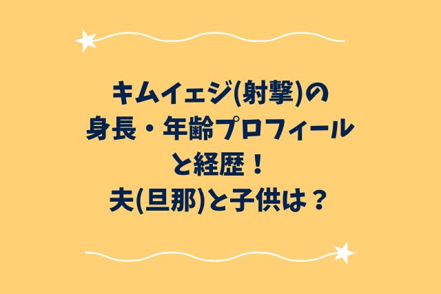 キムイェジ(射撃)の身長・年齢プロフィールと経歴！夫(旦那)と子供は？