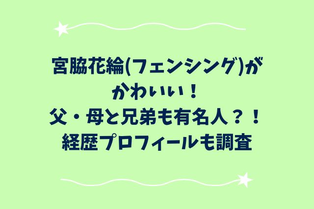 宮脇花綸がかわいい！父・母と兄弟も有名人？！経歴プロフィールも調査