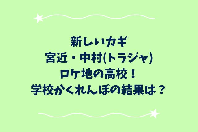 新しいカギ宮近・中村(トラジャ)ロケ地の高校！学校かくれんぼの結果は？