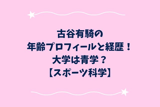 古谷有騎の年齢プロフィールと経歴！大学は青学？【スポーツ科学】