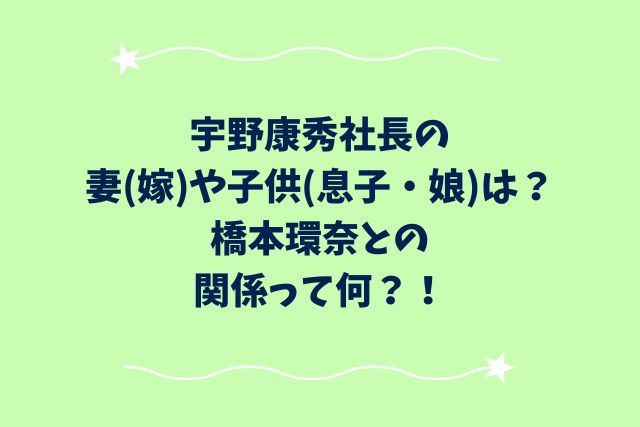 宇野康秀社長の妻(嫁)や子供(息子・娘)は？橋本環奈との関係って何？！