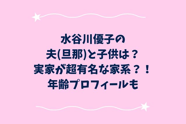 水谷川優子の夫(旦那)と子供は？実家が超有名な家系？！年齢プロフィールも