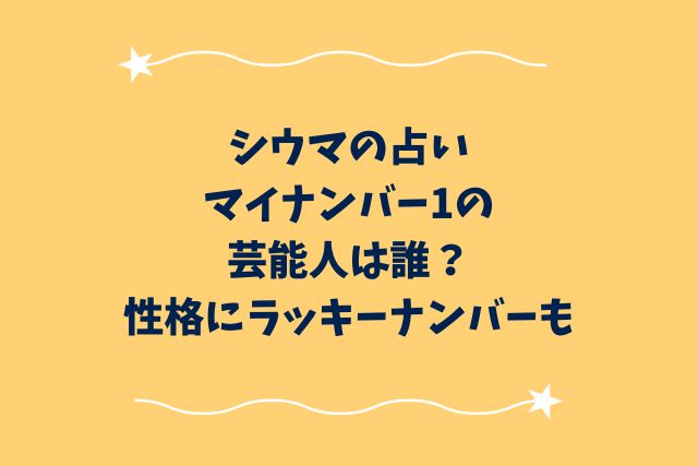 シウマの占いマイナンバー1の芸能人は誰？性格にラッキーナンバーも