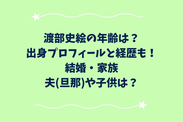 渡部史絵の年齢は？出身プロフィールと経歴も！結婚・夫(旦那)や子供は？