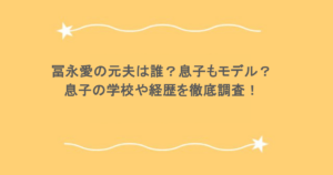 冨永愛の元夫は誰?息子もモデル?息子の学校や経歴を徹底調査!