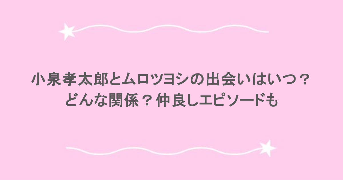 小泉孝太郎とムロツヨシの出会いはいつ？どんな関係？仲良しエピソードも